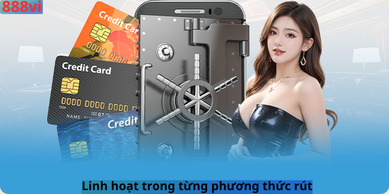 Linh hoạt trong từng phương thức rút