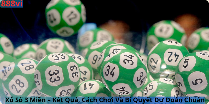 Xổ Số 3 Miền – Kết Quả, Cách Chơi Và Bí Quyết Dự Đoán Chuẩn