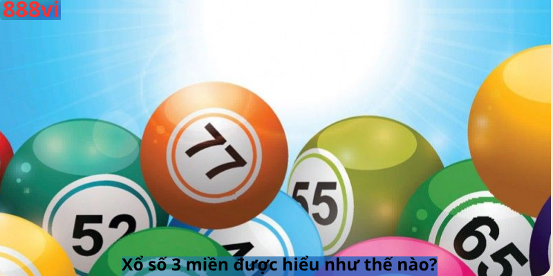 Xổ số 3 miền được hiểu như thế nào?