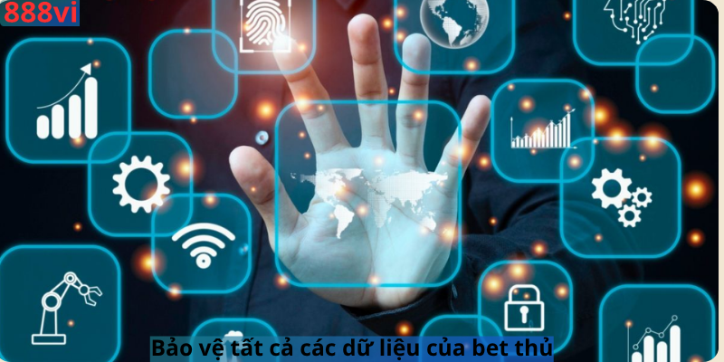 Bảo vệ tất cả các dữ liệu của bet thủ